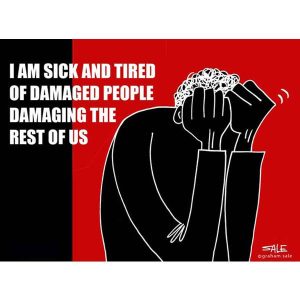 i am sick and tired of damaged people damaging the rest of us
